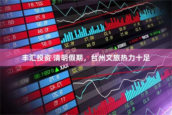 丰汇投资 清明假期，台州文旅热力十足